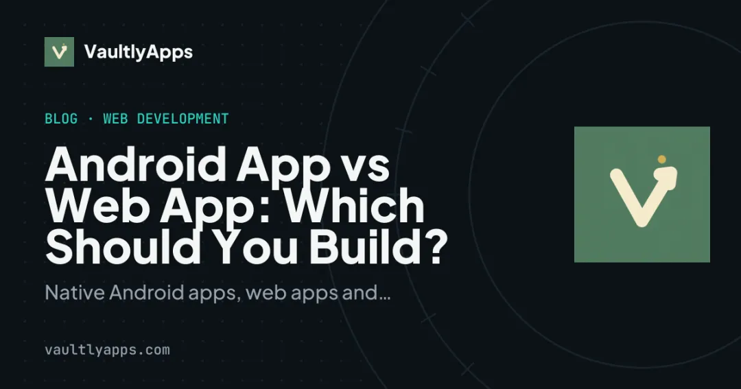 Android App vs Web App: Which Should You Build?